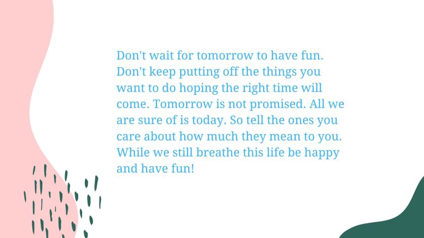 Dont wait for tomorrow to have (1)